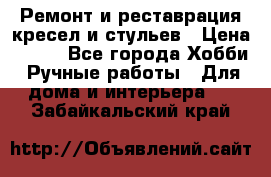 Ремонт и реставрация кресел и стульев › Цена ­ 250 - Все города Хобби. Ручные работы » Для дома и интерьера   . Забайкальский край